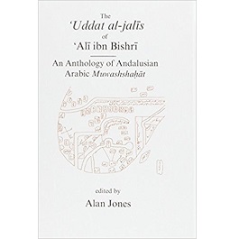 Uddat al-Jalis of Ibn Bishri: An Anthology of Andalusian Arabic Muwashshat