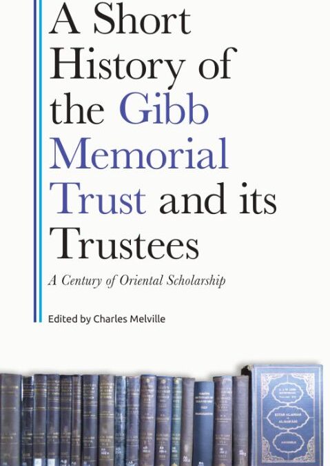 A Short History of the Gibb Memorial Trust and its Trustees: A Century of Oriental Scholarship