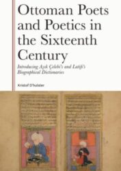 Ottoman Poets and Poetics in the Sixteenth Century Introducing Asik Çelebi’s and Latifi’s Biographical Dictionaries